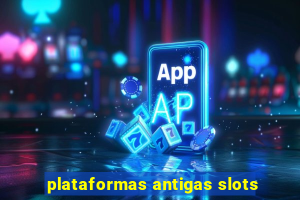 plataformas antigas slots